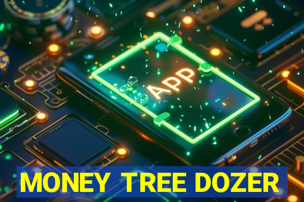 MONEY TREE DOZER